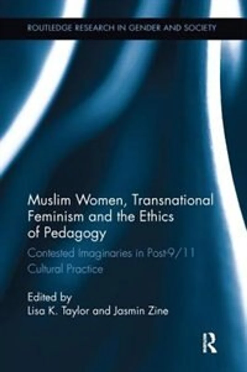 Muslim Women, Transnational Feminism and the Ethics of Pedagogy: Contested Imaginaries Post-9/11 Cultural Practice