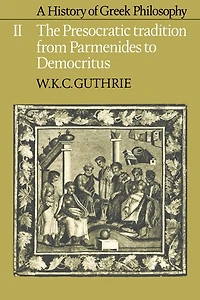 A History of Greek Philosophy: Volume 2, The Presocratic Tradition from Parmenides to Democritus