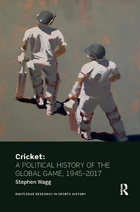 Cricket: A Political History Of The Global Game, 1945-2017