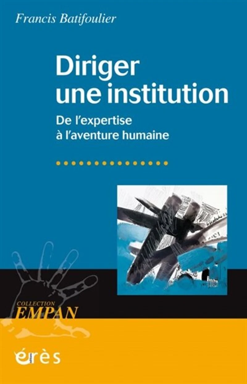 Diriger une institution: de l'expertise à l'aventure humaine