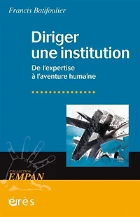 Diriger une institution: de l'expertise à l'aventure humaine