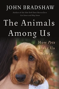 ANIMALS AMONG US: How Pets Make Us Human