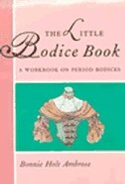 The Little Bodice Book: A Workbook on Period Bodices: A Workbook on Period Bodices