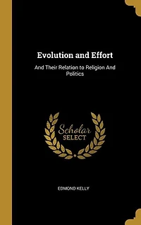 Evolution and Effort: And Their Relation to Religion And Politics