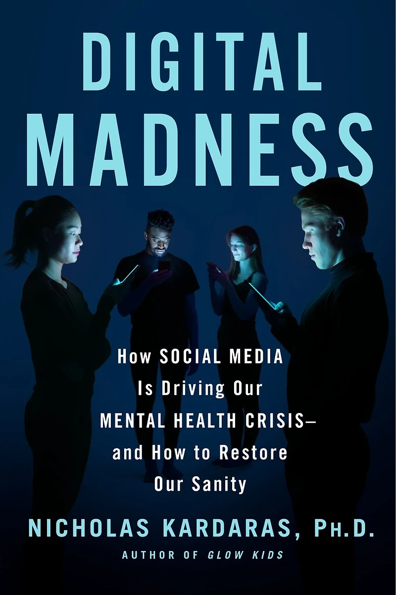 Digital Madness: How Social Media Is Driving Our Mental Health Crisis--and to Restore Sanity