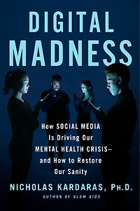 Digital Madness: How Social Media Is Driving Our Mental Health Crisis--and to Restore Sanity