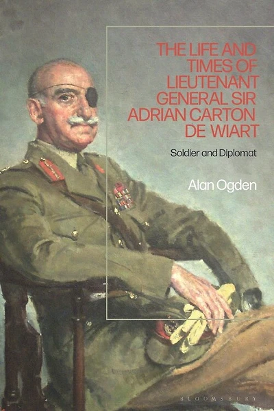 The Life And Times Of Lieutenant General Sir Adrian Carton De Wiart: Soldier And Diplomat
