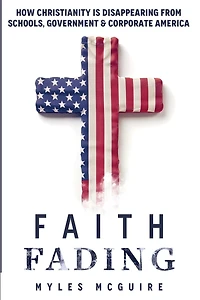 Faith Fading: How Christianity is Disappearing from Schools, Government and Corporate America
