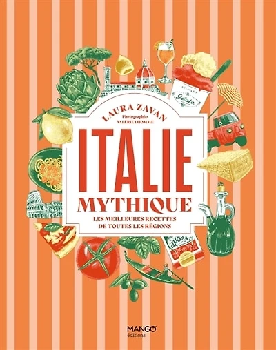 Italie mythique: les meilleures recettes de toutes les régions