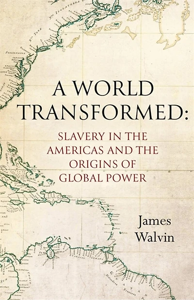 A World Transformed: Slavery The Americas And Origins Of Global Power