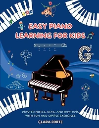 Easy Piano Learning for Kids: Master Notes, Keys, and Rhythms with Fun and Simple Exercises - A Complete Workbook