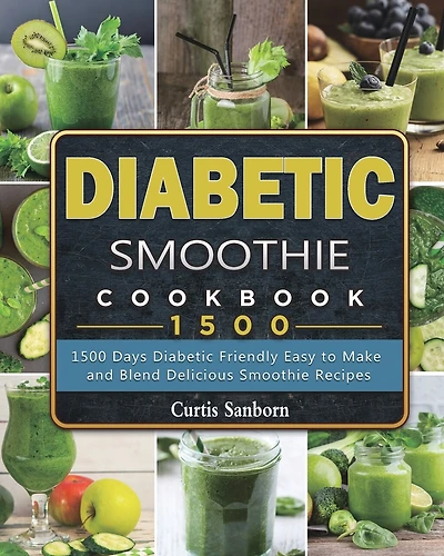 Diabetic Smoothie Cookbook1500: 1500 Days Diabetic Friendly Easy To Make And Blend Delicious Smoothie Recipes