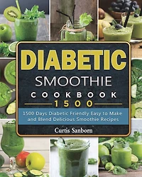 Diabetic Smoothie Cookbook1500: 1500 Days Diabetic Friendly Easy To Make And Blend Delicious Smoothie Recipes