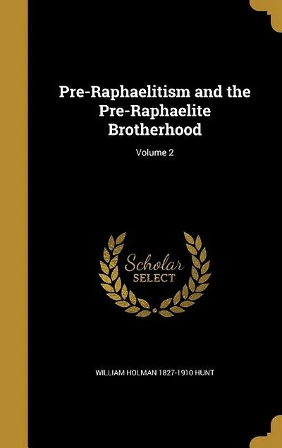 Pre-Raphaelitism and the Pre-Raphaelite Brotherhood; Volume 2