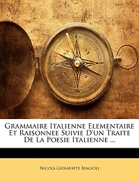 Grammaire Italienne Elementaire Et Raisonnee Suivie D'un Traite De La Poesie Italienne ...