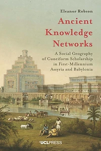 Ancient Knowledge Networks: A Social Geography Of Cuneiform Scholarship First-millennium Assyria And Babylonia