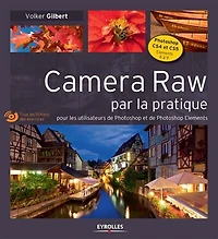 Camera Raw par la pratique: pour les utilisateurs de Photoshop et Elements