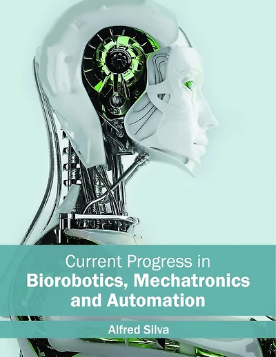 Current Progress In Biorobotics, Mechatronics And Automation