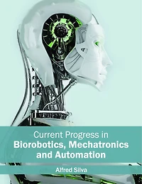 Current Progress In Biorobotics, Mechatronics And Automation