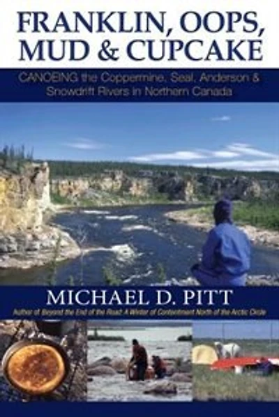 Franklin, OOPS, Mud & Cupcake: Canoeing the Coppermine, Seal, Anderson & Snowdrift Rivers in Northern Canada