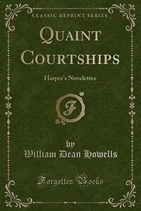 Quaint Courtships: Harper's Novelettes (Classic Reprint)