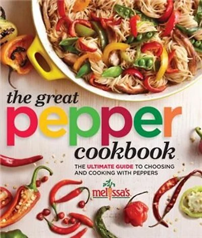 Melissa's The Great Pepper Cookbook: The Ultimate Guide To Choosing And Cooking With Peppers