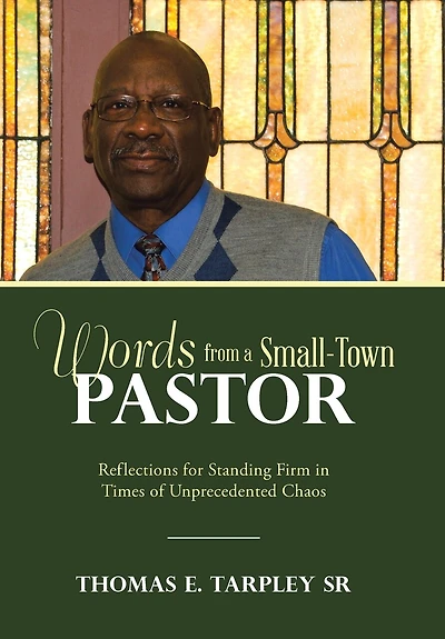 Words From A Small-town Pastor: Reflections For Standing Firm In Times Of Unprecedented Chaos