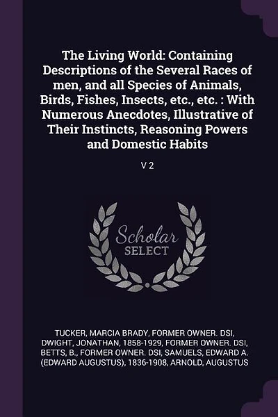 The Living World: Containing Descriptions of the Several Races of men, and all Species of Animals, Birds, Fishes, Ins
