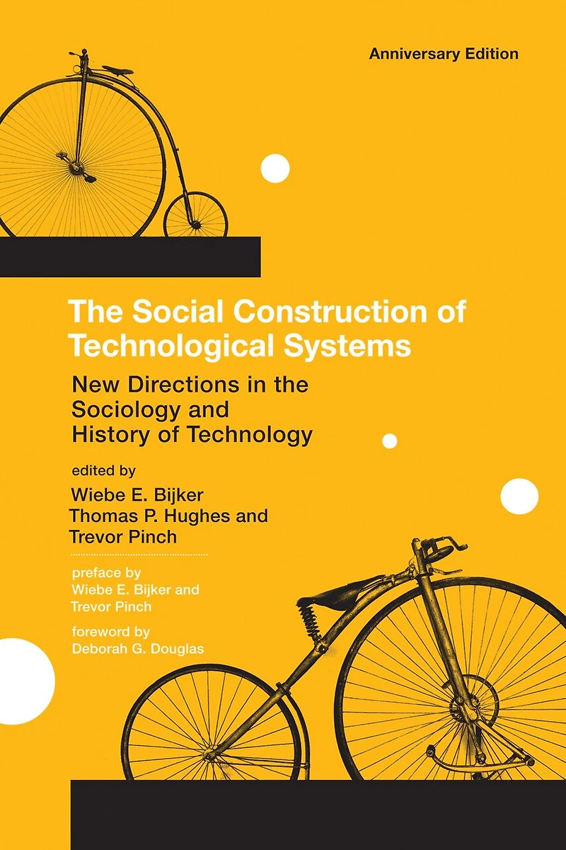 the Social Construction of Technological Systems, anniversary edition: New Directions Sociology and History Technology