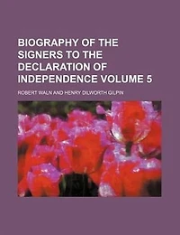 Biography of the Signers to Declaration Independence, Vol. 5 (Classic Reprint)