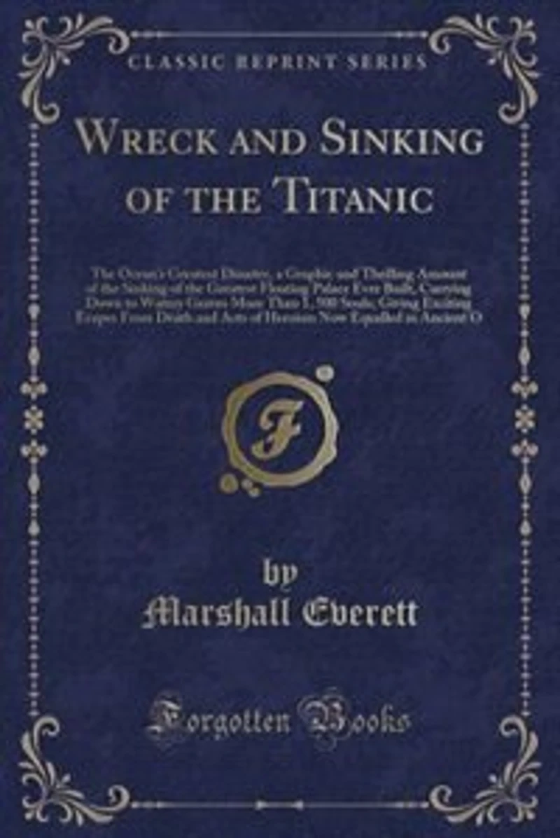 Wreck and Sinking of the Titanic: The Ocean's Greatest Disaster, a Graphic and Thrilling Amount of the Sinking of the Greatest Floati