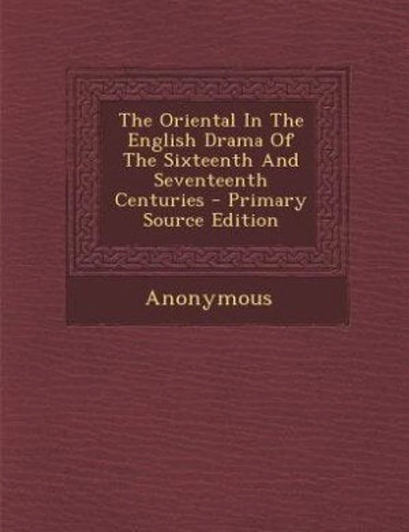 The Oriental English Drama Of Sixteenth And Seventeenth Centuries