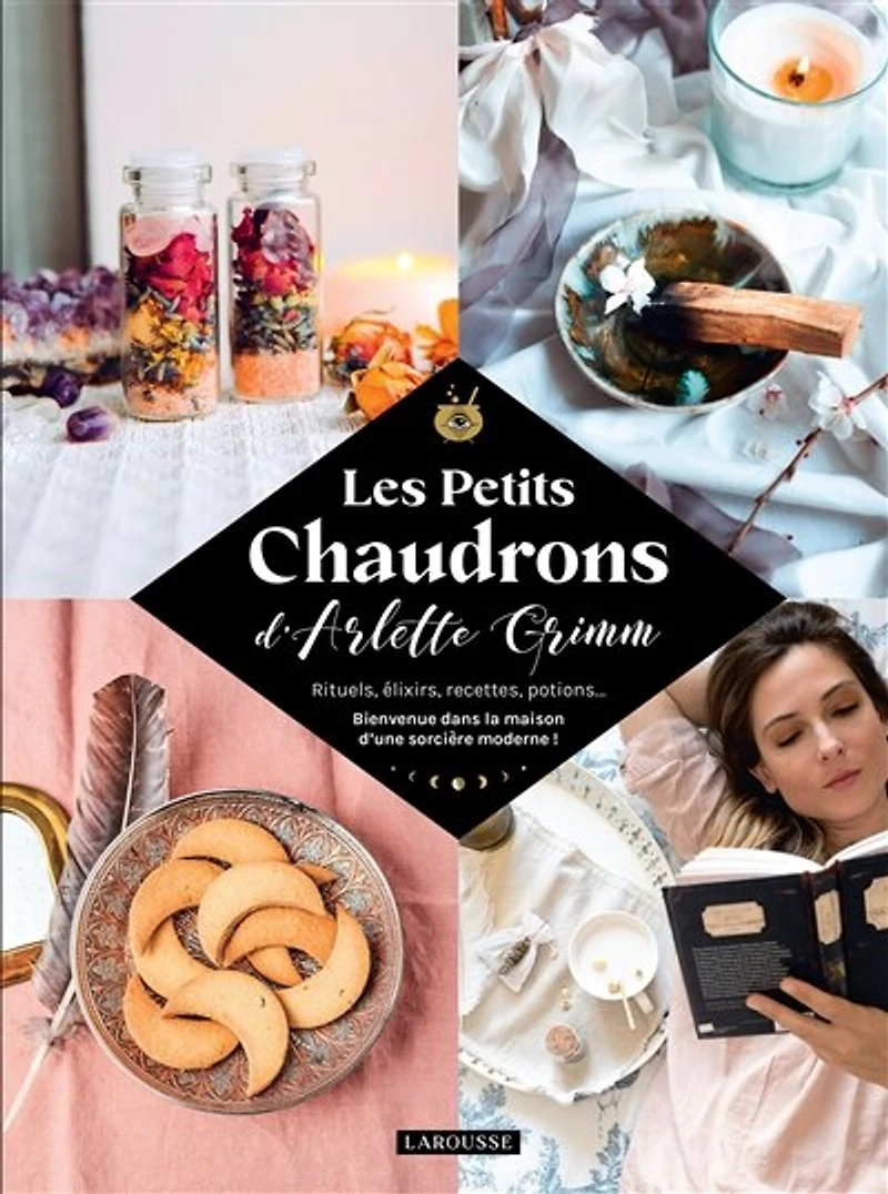 Les petits chaudrons d'Arlette Grimm : rituels, élixirs, recettes, potions... bienvenue dans la maison d'une sorcière moderne !: