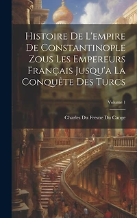 Histoire De L'empire De Constantinople Zous Les Empereurs Français Jusqu'a La Conquête Des Turcs; Volume 1