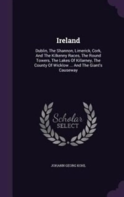 Ireland: Dublin, the Shannon, Limerick, Cork, and Kilkenny Races, Round Towers, Lakes of Killarn