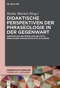 Didaktische Perspektiven der Phraseologie Gegenwart: Ansätze und Beiträge zur deutschsprachigen Phraseodidaktik Europa