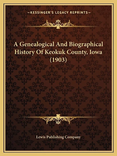 A Genealogical And Biographical History Of Keokuk County, Iowa (1903)