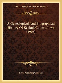 A Genealogical And Biographical History Of Keokuk County, Iowa (1903)