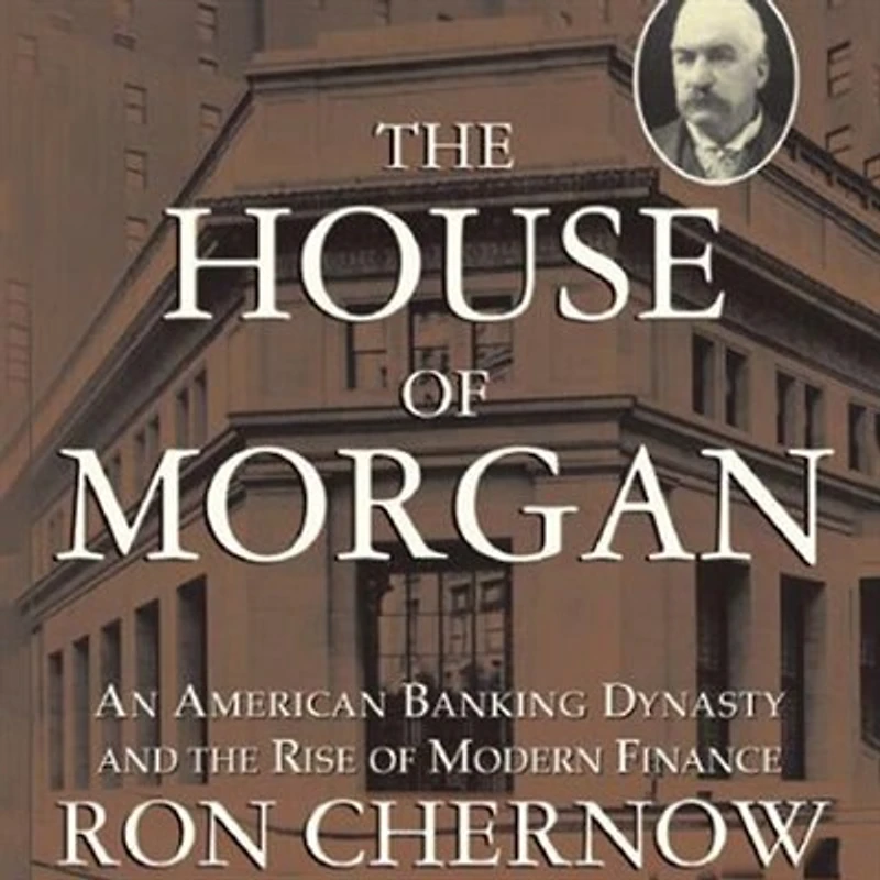 the House of Morgan: An American Banking Dynasty and Rise Modern Finance