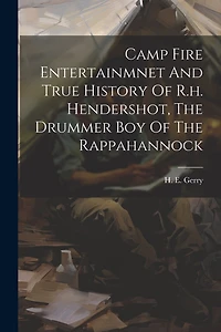 Camp Fire Entertainmnet And True History Of R.h. Hendershot, The Drummer Boy Of The Rappahannock