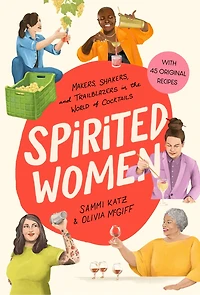 Spirited Women: Makers, Shakers, and Trailblazers the World of Cocktails