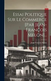 Essai Politique Sur Le Commerce [par Jean-françois Melon]...