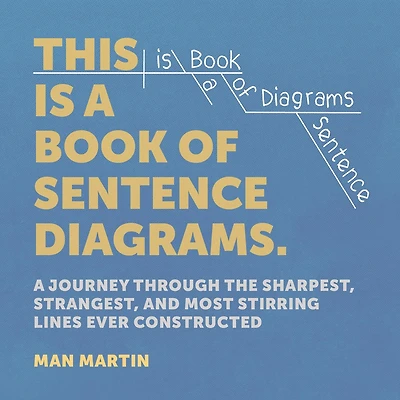 This Is A Book of Sentence Diagrams: Journey Through the Sharpest, Strangest, and Most Stirring Lines Ever Constructed