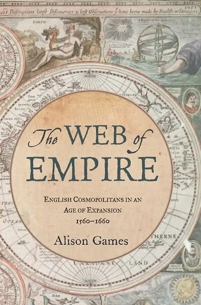 The Web of Empire: English Cosmopolitans an Age Expansion, 1560-1660