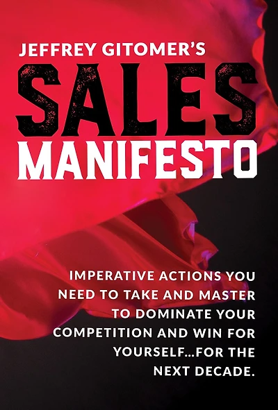 Jeffrey Gitomer's Sales Manifesto: Imperative Actions You Need to Take and Master Dominate Your Competition Win for Yourself...for the Next Decade