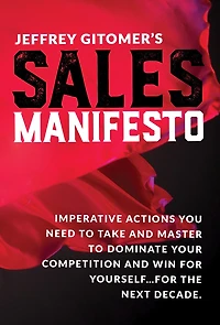 Jeffrey Gitomer's Sales Manifesto: Imperative Actions You Need to Take and Master Dominate Your Competition Win for Yourself...for the Next Decade