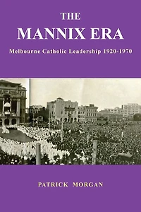 THE MANNIX ERA: Melbourne Catholic Leadership 1920-1970