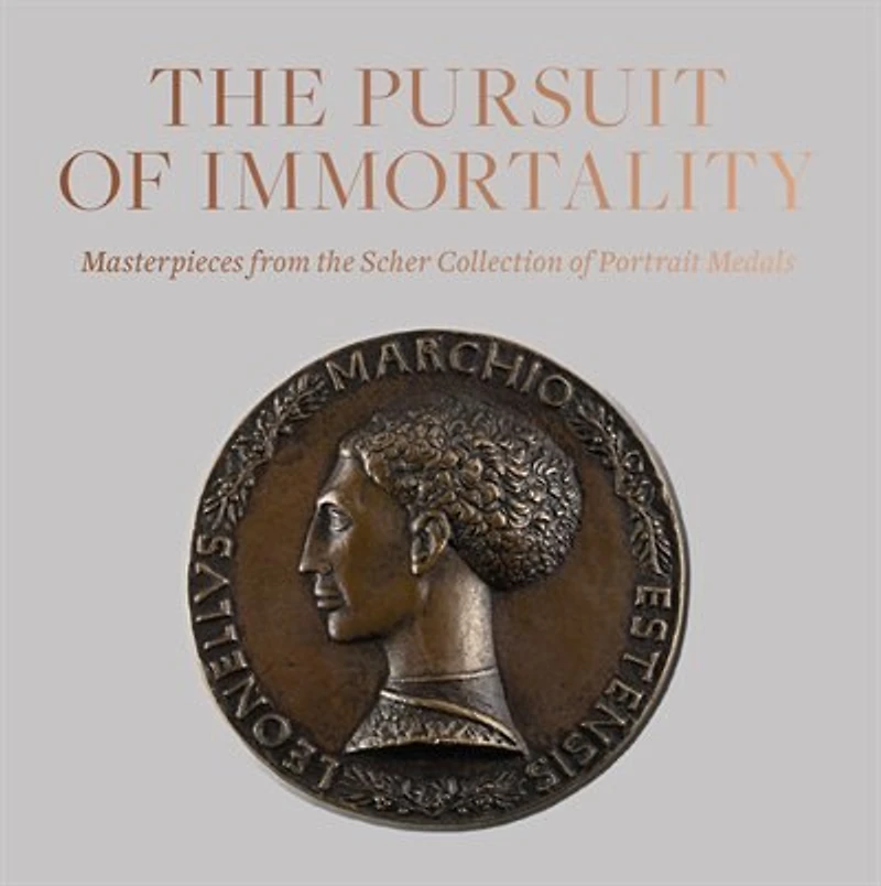 The Pursuit Of Immortality: Masterpieces From The Scher Collection Of Portrait Medals