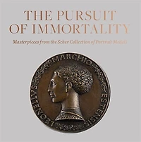 The Pursuit Of Immortality: Masterpieces From The Scher Collection Of Portrait Medals