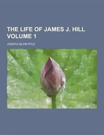 The Life of James J. Hill Volume 1